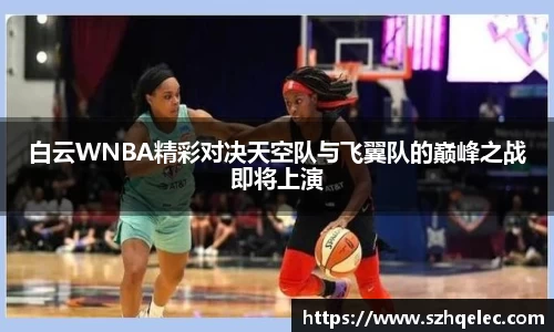 星空xk体育白云WNBA精彩对决天空队与飞翼队的巅峰之战即将上演