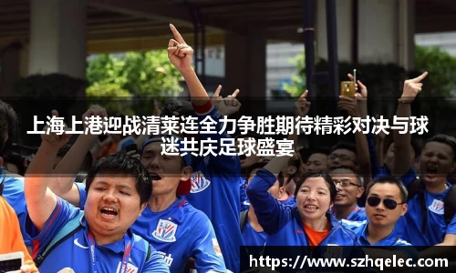 星空xk体育上海上港迎战清莱连全力争胜期待精彩对决与球迷共庆足球盛宴